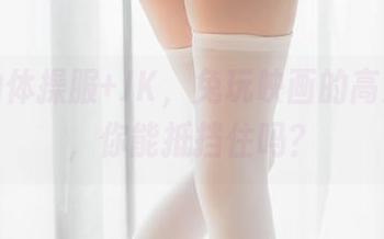 妹妹的体操服+JK，兔玩映画的高清原图，你能抵挡住吗？